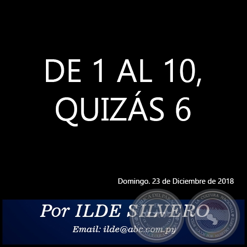 DE 1 AL 10, QUIZÁS 6 - Por ILDE SILVERO - Domingo. 23 de Diciembre de 2018